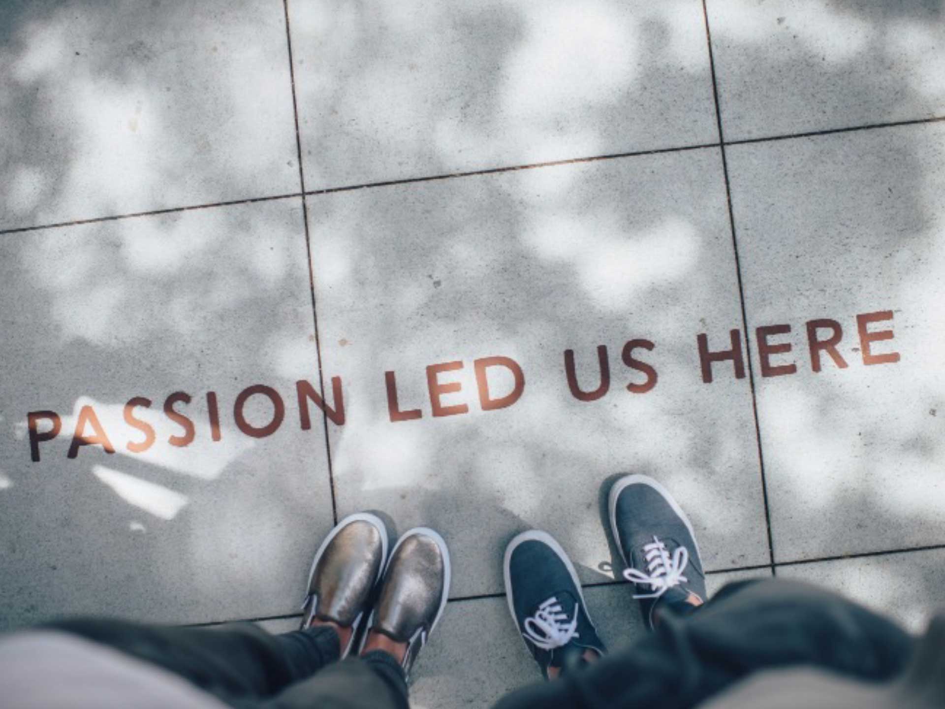 Passion led us here Passion led us here